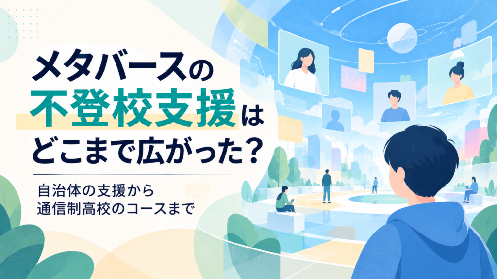 メタバースの不登校支援はどこまで広がった？自治体の支援から通信制高校のコースまで